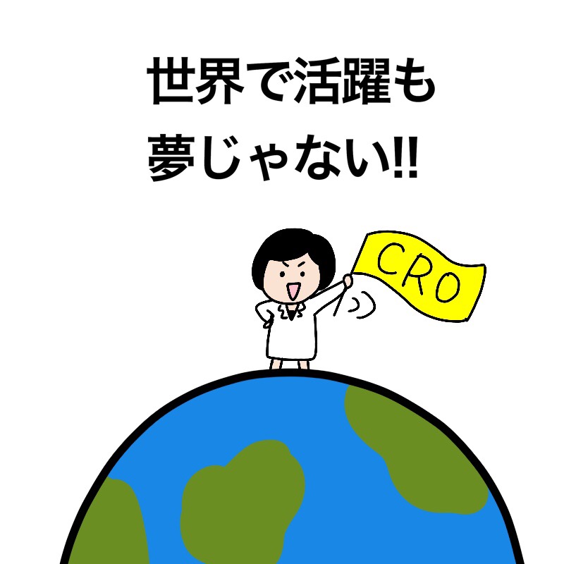 CROでの仕事は日本のみならず、世界での活躍の可能性も秘めているのです。